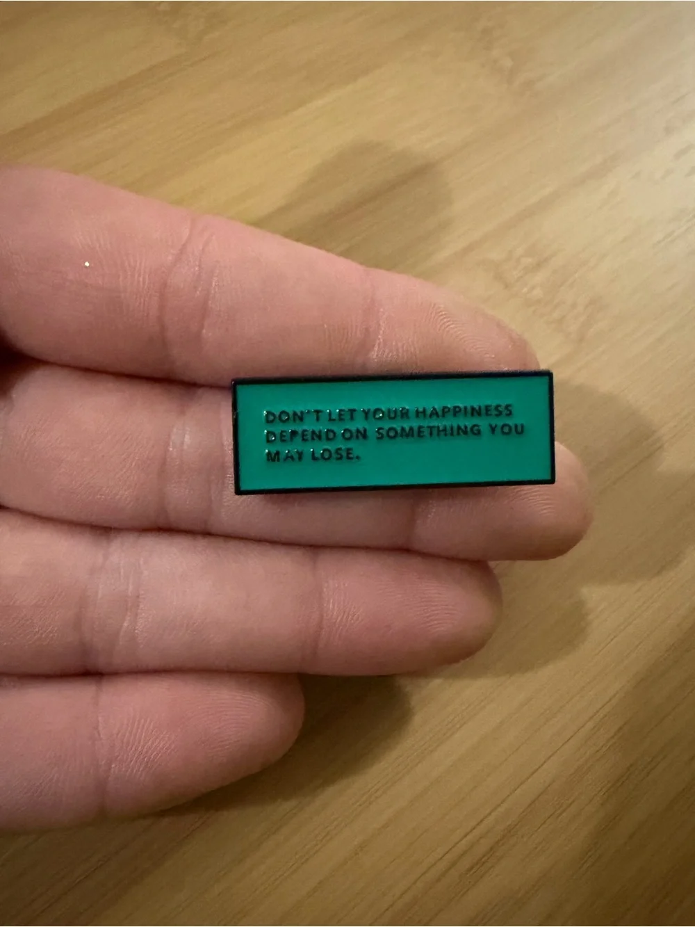 Don’t Let Your Happiness Depend On Something You May Lose Enamel Pin